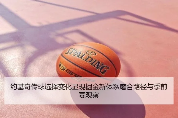 约基奇传球选择变化显现掘金新体系磨合路径与季前赛观察